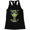 Learn It You Will Teach It I Shall Cute Yoda Racerback Tank