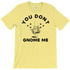 you don't gnome me T-Shirt