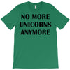 no more unicorns anymore T-Shirt