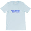 yes,i have a boyfriend T-Shirt