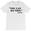 you can do this coffee T-Shirt