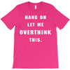 Hang On Let Me Overthink This T-Shirt