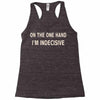 on one hand i'm indecisive Racerback Tank