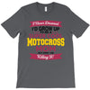 i never dreamed i'd grow up to be a super cool motocross mom but here T-Shirt