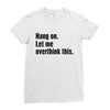 hang on. let me overthink this Ladies Fitted T-Shirt