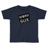 work sux Toddler T-shirt