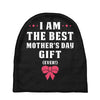 I Am The Best Mother's Day Gift Ever Baby Beanies