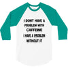 don't have a caffeine problem girls 3/4 Sleeve Shirt