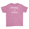normal is boring Youth Tee