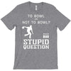 to bowl or not to bowl T-Shirt