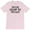 you're killin' me smalls T-Shirt