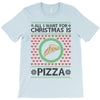 All I Want For Christmas Is Pizza Ugly Christmas For Light T-Shirt
