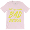 let's go make bad decisions T-Shirt