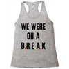 Friends Quote - We Were On A Break Racerback Tank