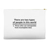 There Are Wwo Types Of People in This World Accessory Pouches
