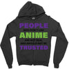 people who don't like anime are not real and should not be trusted Zipper Hoodie