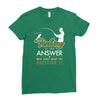 fishing is the answer! Ladies Fitted T-Shirt