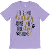 IT'S NOT DRINKING ALONE IF YOUR DOG IS HOME T-Shirt