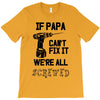 if papa can't fix it we're all screwed T-Shirt