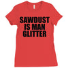 sawdust is man glitter Ladies Fitted T-Shirt