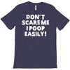 don't scare me i poop easily T-Shirt