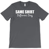 same shirt different day T-Shirt