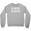 my mom says Crewneck Sweatshirt
