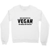 Don't Ask Me Why I'm A Vegan Ask Yourself Why You're Not Crewneck Sweatshirt