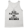 The Best Father Was Born In December Tank Top
