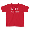 nope not today Toddler T-shirt