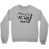 you got this Crewneck Sweatshirt