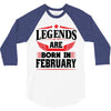 Legends Are Born In February 3/4 Sleeve Shirt