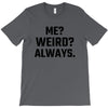 Me Weird Always T-Shirt