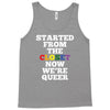 started from the closet now we are queer Tank Top