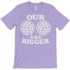 our volleyballs are bigger T-Shirt