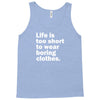 life is too short to wear boring clothes Tank Top