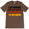 I stopped playing fortnite to be here T-Shirt