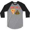 don't be a pizza of shit poop 3/4 Sleeve Shirt
