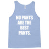 no pants are the best pants Tank Top