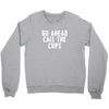 Go Ahead  Call The Cops Crewneck Sweatshirt