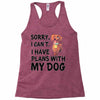 SORRY, I CAN I HAVE PLANS WITH MY DOG Racerback Tank