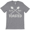 let's get toasted T-Shirt