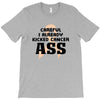 Careful I Already Kicked Cancer Ass T-Shirt