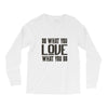 do what you love Long Sleeve Shirts