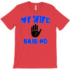 my wife said no T-Shirt