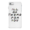 I'll Be There For You iPhone 7 Case