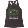 you have a problem Racerback Tank