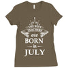 The best teachers are born in July Ladies Fitted T-Shirt