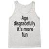 age disgracefully its more fun Tank Top
