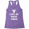 i  put on   pants   today Racerback Tank